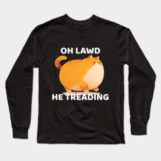 Oh Lawd He Treading - Chonky Ginger Cat Long Sleeve T-Shirt