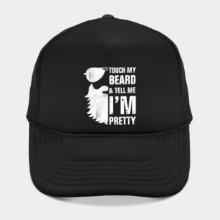 Touch My Beard And Tell Me I'm Pretty - Beard and Moustache Male Grooming Hat