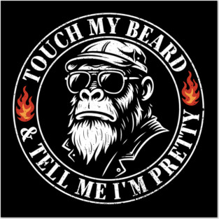 Touch My Beard & Tell Me I'm Pretty Monkey Posters and Art