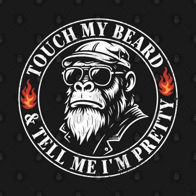 Touch My Beard & Tell Me I'm Pretty Monkey by Artgrarisstudio