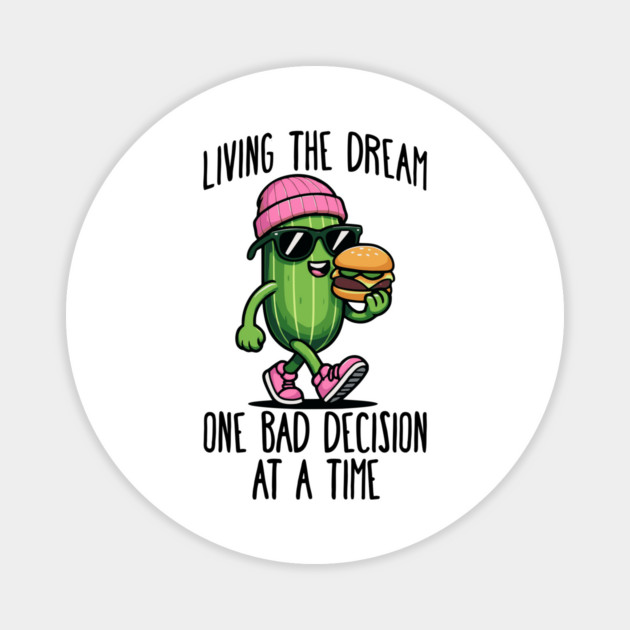 Cool Cuke Living the Dream One Bad Decision at a Time funny cannibal sarcasm Magnet by Luxinda