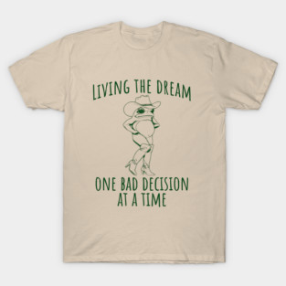 Funny Frog in Go Go Boots Living the Dream One Bad Decision at a Time T-Shirt