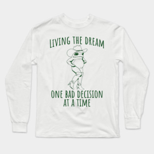 Funny Frog in Go Go Boots Living the Dream One Bad Decision at a Time Long Sleeve T-Shirt
