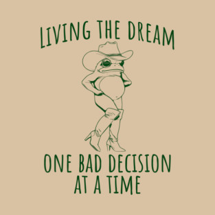 Funny Frog in Go Go Boots Living the Dream One Bad Decision at a Time T-Shirt