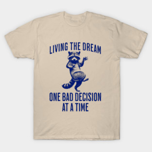 Raccoon with Jazz Hands Living The Dream One Bad Decision At A Time T-Shirt
