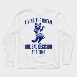 Raccoon with Jazz Hands Living The Dream One Bad Decision At A Time Long Sleeve T-Shirt