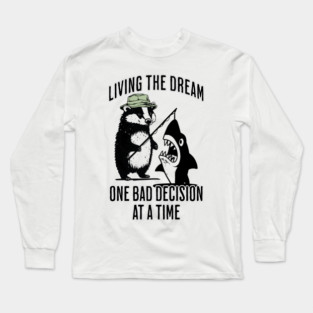 Badger, Shark Living the Dream One Bad Decision At A Time Long Sleeve T-Shirt