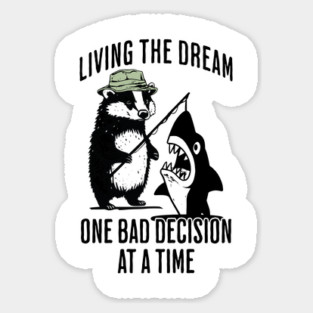 Badger, Shark Living the Dream One Bad Decision At A Time Magnet