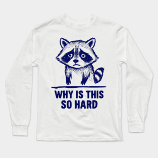 Upset Raccoon "Why Is This So Hard" meme Long Sleeve T-Shirt