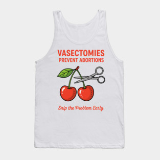 Snip the Problem Early – Vasectomies Prevent Abortions Tank Top