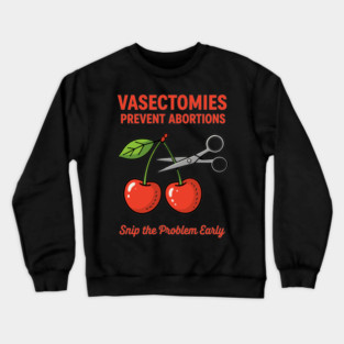 Snip the Problem Early – Vasectomies Prevent Abortions Crewneck Sweatshirt