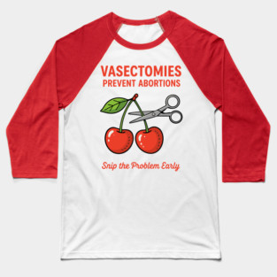 Snip the Problem Early – Vasectomies Prevent Abortions Baseball T-Shirt