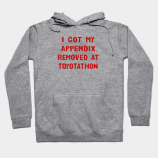 I Got My Appendix Removed At Toyotathon Funny T-Shirts Humorous Appendectomy Surgery Tees Appendix Removal Surgery Gifts Hoodie