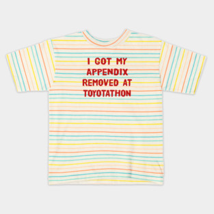 I Got My Appendix Removed At Toyotathon Funny T-Shirts Humorous Appendectomy Surgery Tees Appendix Removal Surgery Gifts Kids T-Shirt