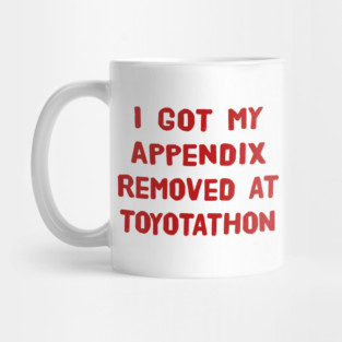 I Got My Appendix Removed At Toyotathon Funny T-Shirts Humorous Appendectomy Surgery Tees Appendix Removal Surgery Gifts Mug