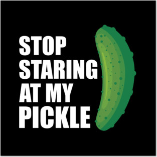Stop staring my pickle w Posters and Art