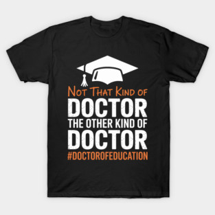Ed.D. Doctorate Not That Kind Of Doctor of Education T-Shirt