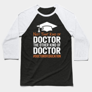 Ed.D. Doctorate Not That Kind Of Doctor of Education Baseball T-Shirt