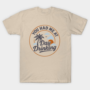 You Had Me At Day Drinking Beach Cocktail Party T-Shirt