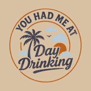 You Had Me At Day Drinking Beach Cocktail Party T-Shirt