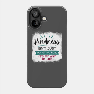Kindness Isn't Just My Strategy, It's My Way of Life Phone Case