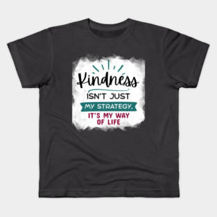 Kindness Isn't Just My Strategy, It's My Way of Life Kids T-Shirt
