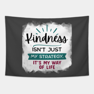 Kindness Isn't Just My Strategy, It's My Way of Life Tapestry