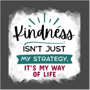 Kindness Isn't Just My Strategy, It's My Way of Life Posters and Art