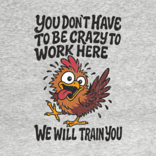 You Don't Have To Be Crazy To Work Here Workplace Humor T-Shirt