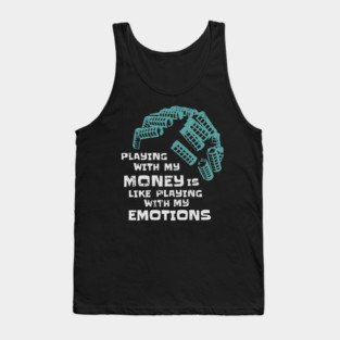 Playing With My Money Is Like Playing With My Emotions Tank Top