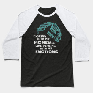 Playing With My Money Is Like Playing With My Emotions Baseball T-Shirt