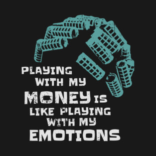 Playing With My Money Is Like Playing With My Emotions T-Shirt