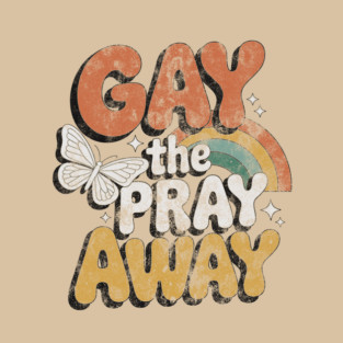 Gay The Pray Away T-Shirt