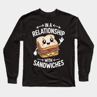 In a Relationship with Sandwiches Long Sleeve T-Shirt