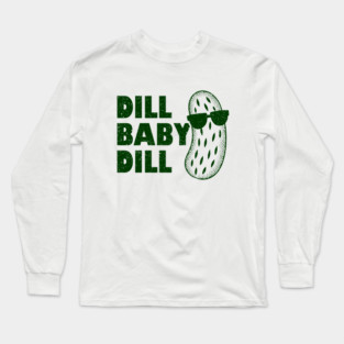 Dill Baby Dill Long Sleeve T-Shirt