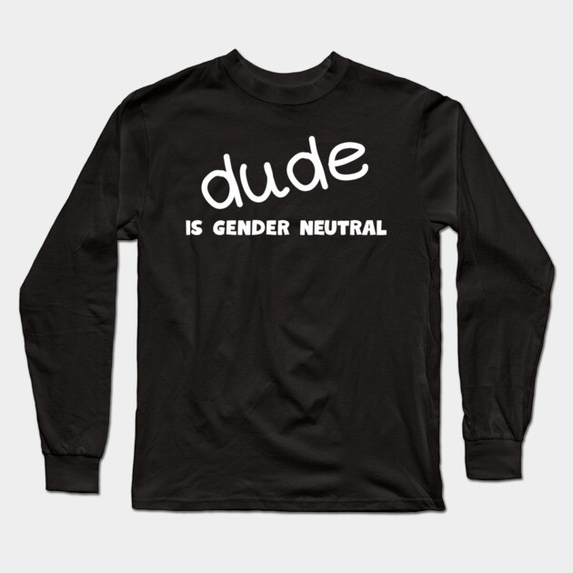 Dude - Gender Neutral Long Sleeve T-Shirt by Low Life Shirts