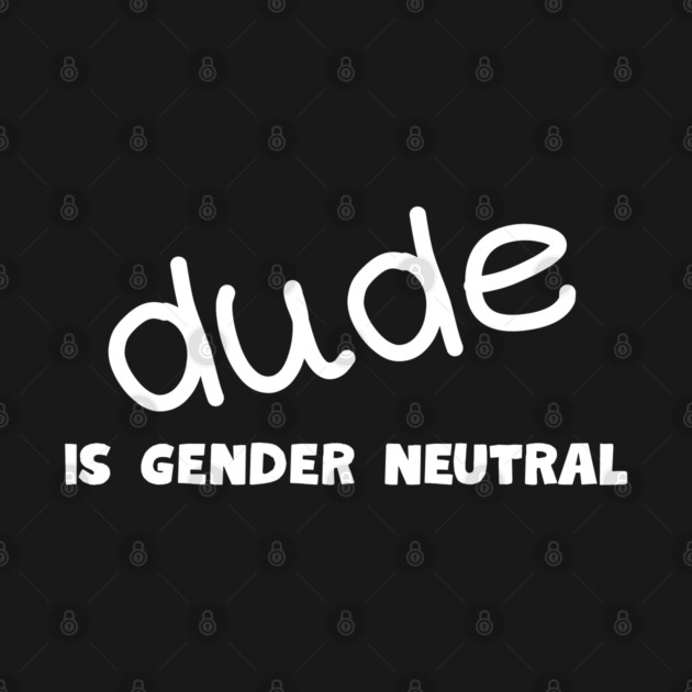 Dude - Gender Neutral by Low Life Shirts