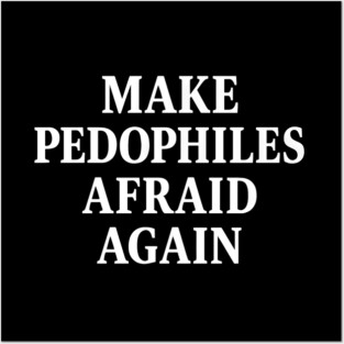 Make Pedophiles Afraid Again Posters and Art