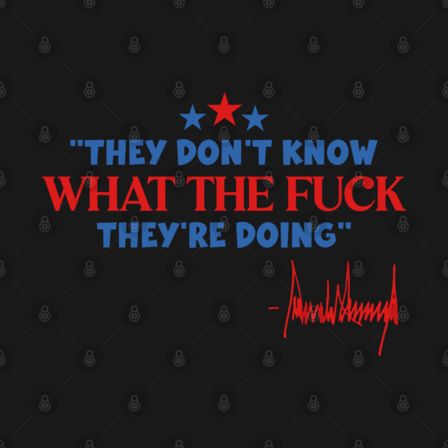 They Don't Know WTF They're Doing by Litehouse Tees
