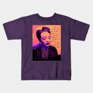 Marguerite Duras quote: There is no vacation from love, it doesn't exist. Love, you must live it fully, with its boredom and all, there is no possible vacation from that. Kids T-Shirt