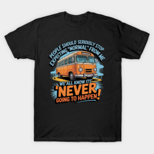 Bus Driver People Should Seriously Stop Expecting Normal T-Shirt