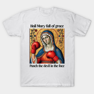 Hail Mary Full Of Grace Punch The Devil In The Face T-Shirt