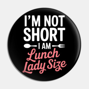 Im Not Short I Am Lunch Lady Size Funny Lunch Lady Pin