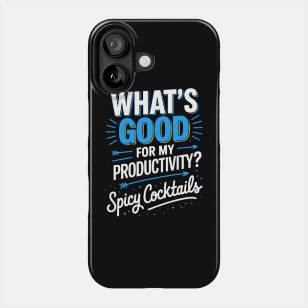 What’s Good for Productivity Spicy Cocktails Quote Phone Case by belownormal