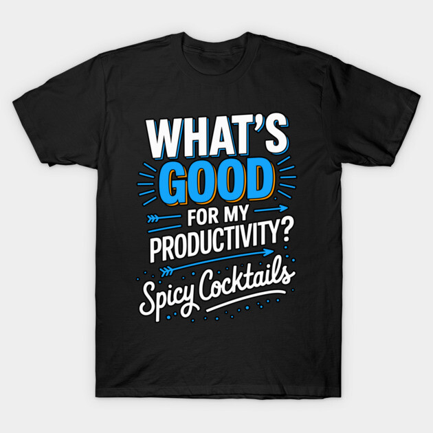 What’s Good for Productivity Spicy Cocktails Quote T-Shirt by belownormal