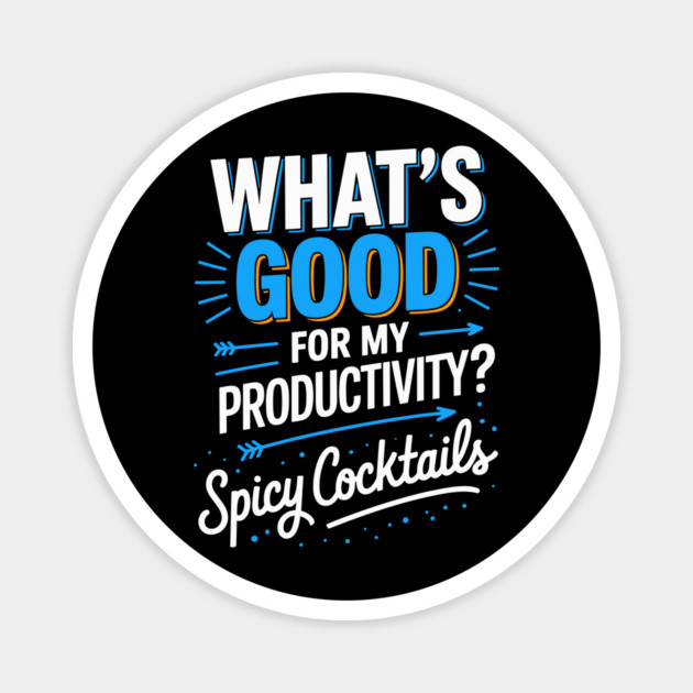 What’s Good for Productivity Spicy Cocktails Quote Magnet by belownormal