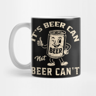 It's Beer Can Not Beer Can't Funny Drinking Womens Mens Mug