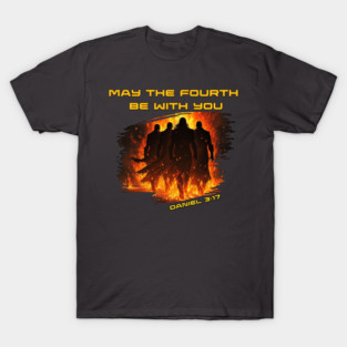 May the Fourth Be with You - Daniel 3:17 T-Shirt