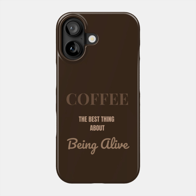 Coffee – The Best Thing About Being Alive Phone Case by DonWillisJrArt
