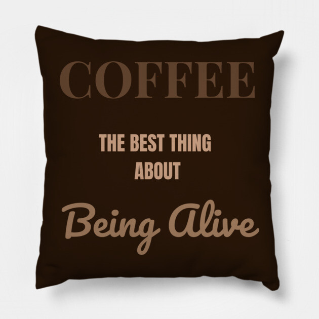 Coffee – The Best Thing About Being Alive Pillow by DonWillisJrArt